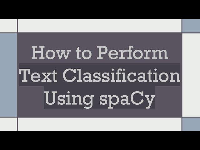 How to Perform Text Classification Using spaCy