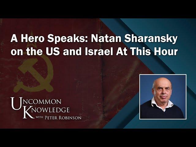 A Hero Speaks: Natan Sharansky on the US and Israel At This Hour