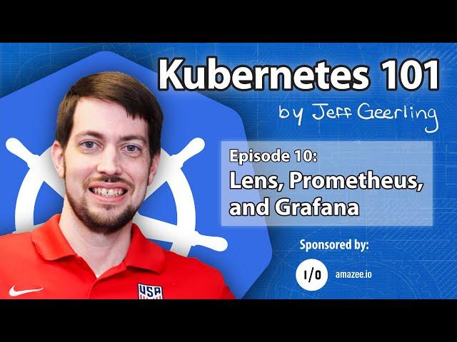 Kubernetes 101 - Episode 10 - Monitoring with Lens, Prometheus, and Grafana