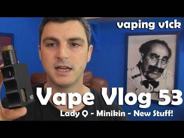 Vape VLOG #53 - 23/08/17 - Lady Q - New Minikin - New Stuff