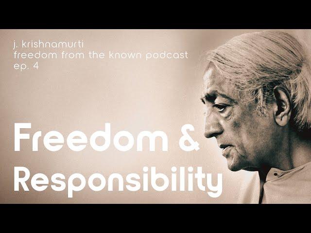 J. Krishnamurti on Freedom & Responsibility – Freedom from the Known Podcast Ep. 4