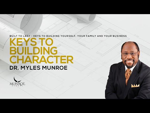 Keys To Building Character | Dr. Myles Munroe | MunroeGlobal.com