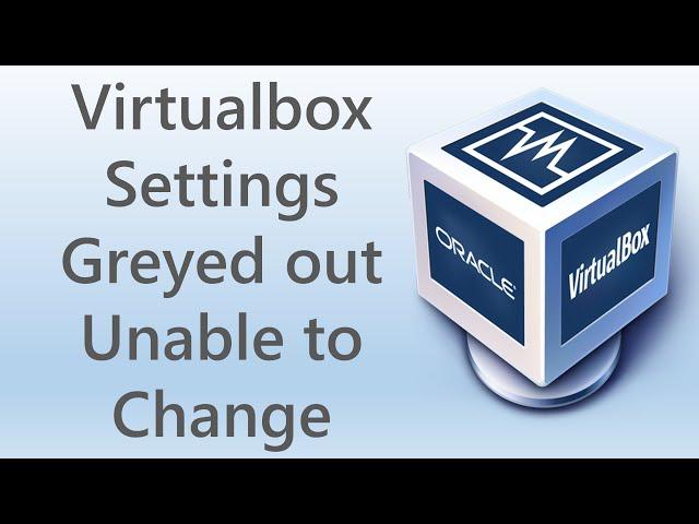 Virtualbox Settings greyed out? Unable to change VM settings