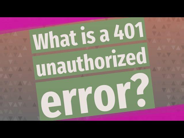 What is a 401 unauthorized error?