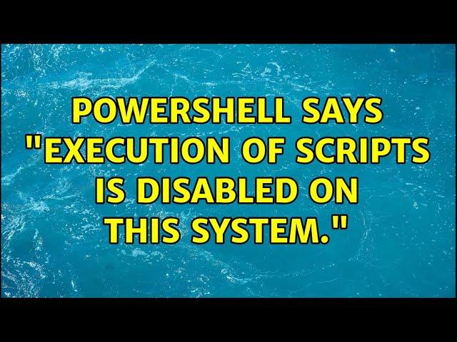 PowerShell says "execution of scripts is disabled on this system." (46 Solutions!!)