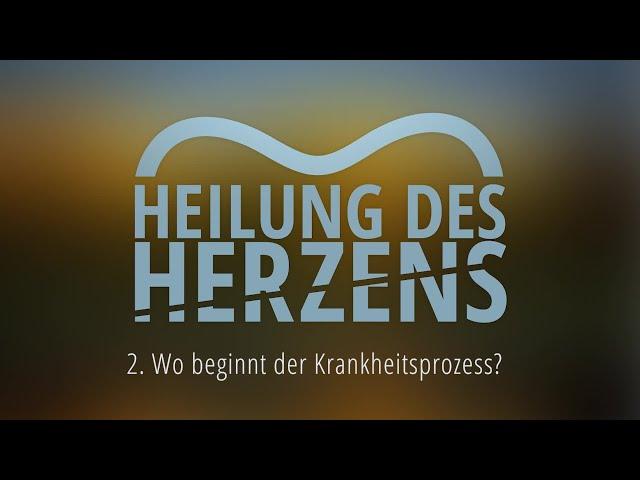 2 - Wo beginnt der Krankheitsprozess? | Heilung des Herzens