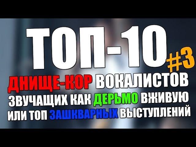 ТОП-10 ДНИЩЕ-КОР ВОКАЛИСТОВ звучащих как дерьмо вживую или самые зашкварные лайвы #3