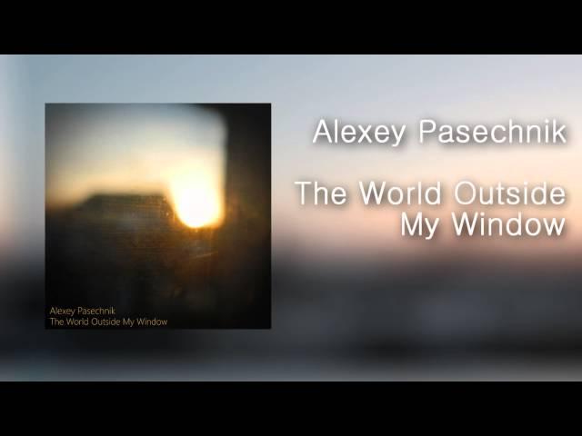 Alexey Pasechnik - The World Outside My Window [Official Audio]
