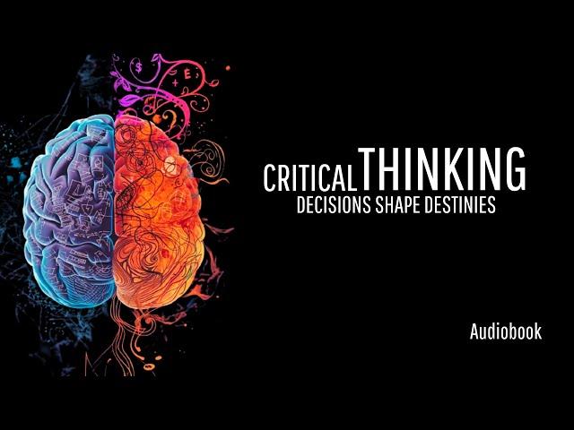 Critical Thinking: How to make better decisions - Audiobook