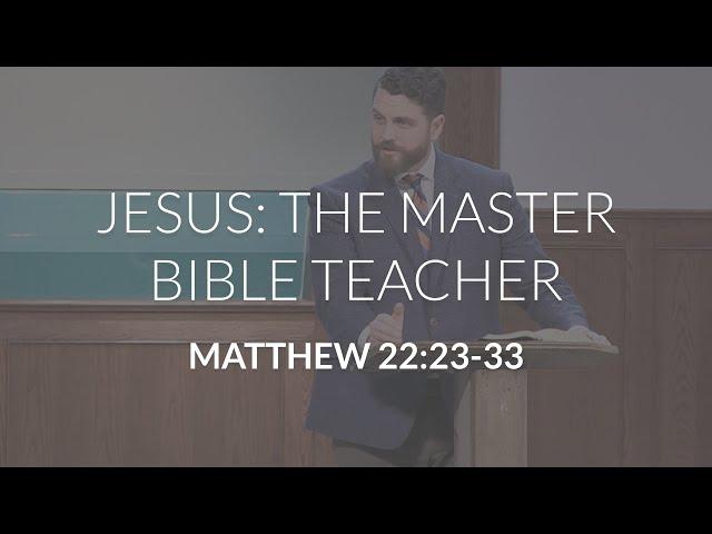 Jesus: The Master Bible Teacher (Matthew 22:23-33)