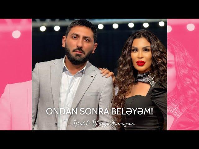 İfrat & Ülviyyə Namazova - Ondan Sonra Beləyəm