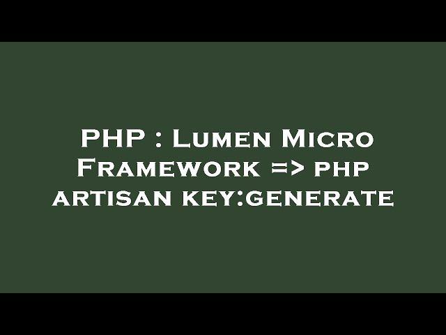 PHP : Lumen Micro Framework =  php artisan key:generate