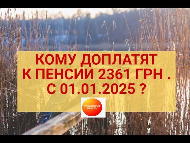 С 01.01.2025 г. ДОПЛАТЫ К ПЕНСИИ  по 2361 грн.  для отдельной категории пенсионеров.