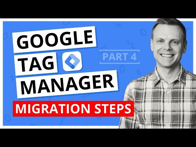 Migrating To Google Tag Manager – GTM Tutorial Lesson 4