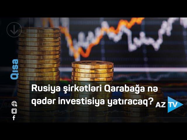 Rusiya şirkətləri Qarabağa nə qədər investisiya yatıracaq? – Detallar “AzTV Xəbər”də