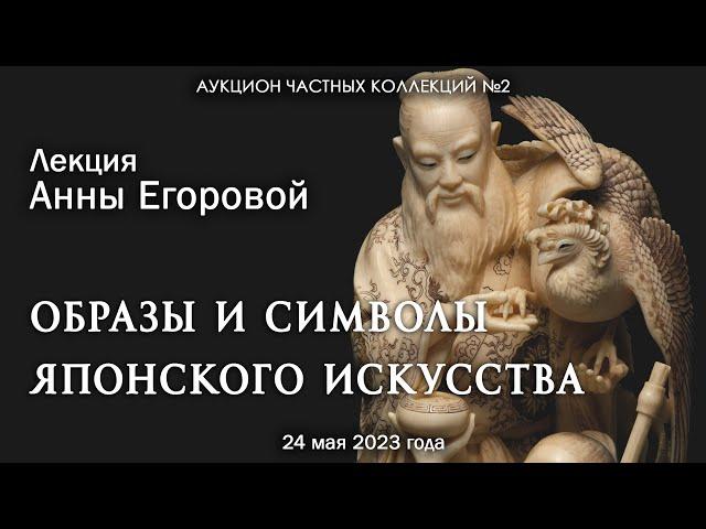 Лекция Анны Егоровой "Образы и символы японского искусства" (24.05.2023)