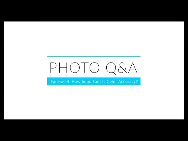 Photo Q&A - Episode 4: How Important Is Color Accuracy?