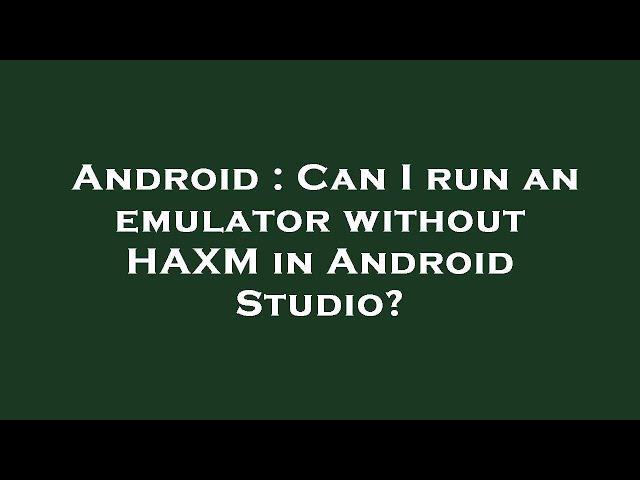 Android : Can I run an emulator without HAXM in Android Studio?