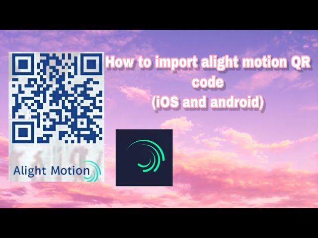 How to import alight motion QR code(iOS and android)