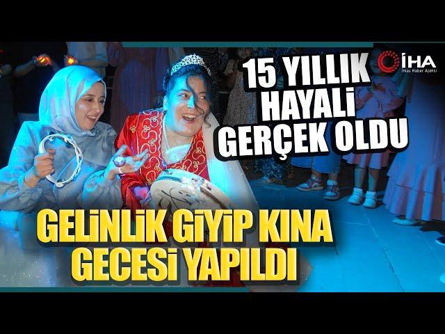 15 Yıllık Hayali Gerçek Oldu Gelinlik Giyip Kına Gecesi Yapıldı