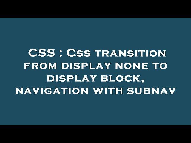 CSS : Css transition from display none to display block, navigation with subnav