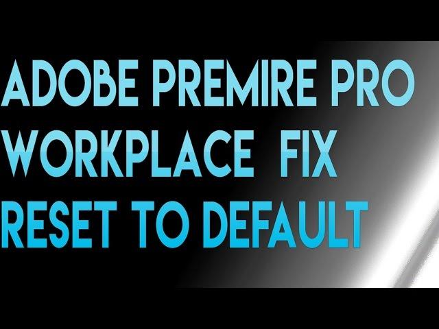 ADOBE PREMIERE PRO WORKPLACE FIX -RESET TO  DEFAULT SETTINGS OF ADOBE PREMIERE PRO WORKPLACE