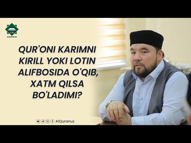 Qur'oni karimni kirill yoki lotin alifbosida o'qib, xatm qilsa bo'ladimi?