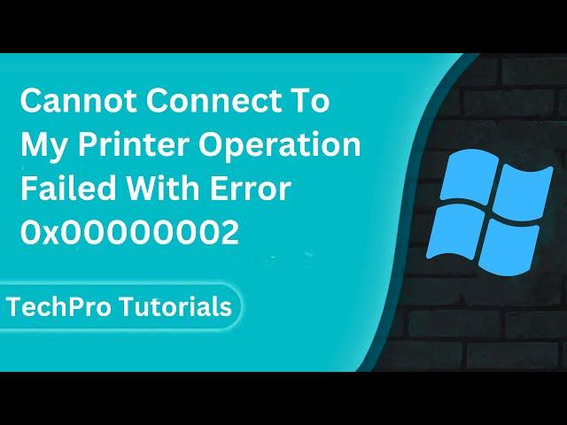 Cannot Connect To My Printer Operation Failed With Error 0x00000002 In Windows 11 or 10 [Solved]