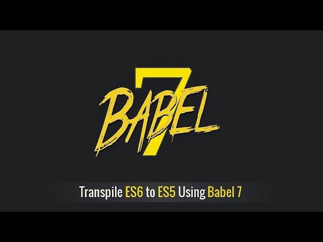 Use Babel 7 to Compile ES2018 to ES2015 - Transpile ES6 into ES5