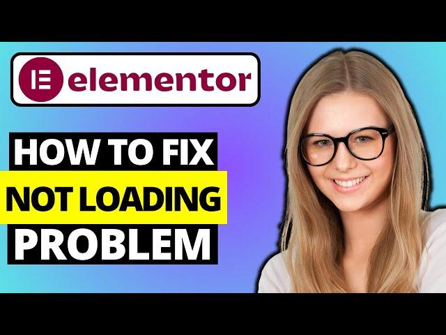 How To Fix Elementor Not Loading On WordPress