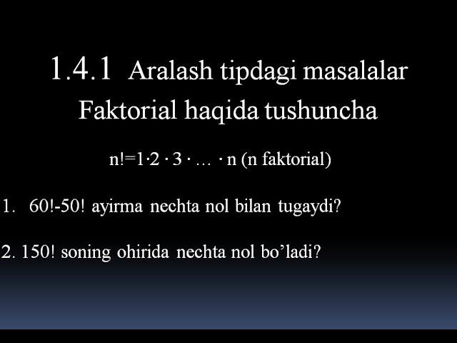 1.4.1. Aralash tipdagi masalalar. Faktorial haqida tushuncha.1-dars.Ohirida nechta nol bor.