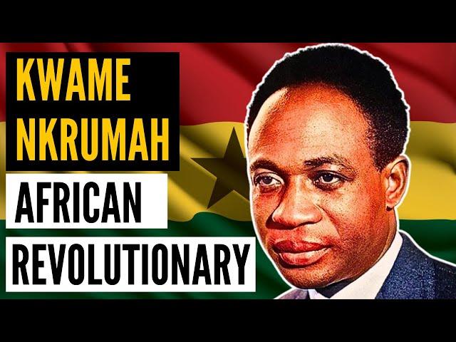 Kwame Nkrumah: A Revolutionary Feared by the West