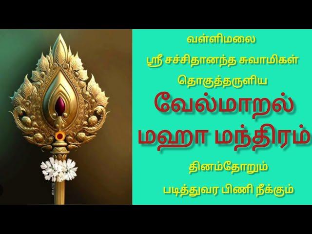 வள்ளிமலை ஸ்ரீ சச்சிதானந்த சுவாமிகள் தொகுத்தருளிய||வேல்மாறல் மஹா மந்திரம்||பிணி நீக்கும் மந்திரம்