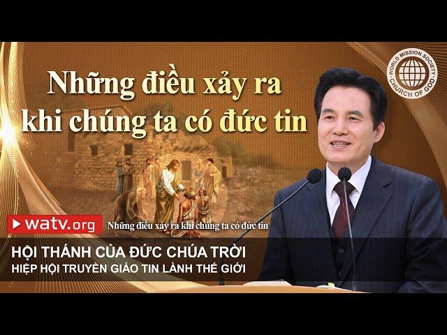 Những điều xảy ra khi chúng ta có đức tin | Hội Thánh của Đức Chúa Trời