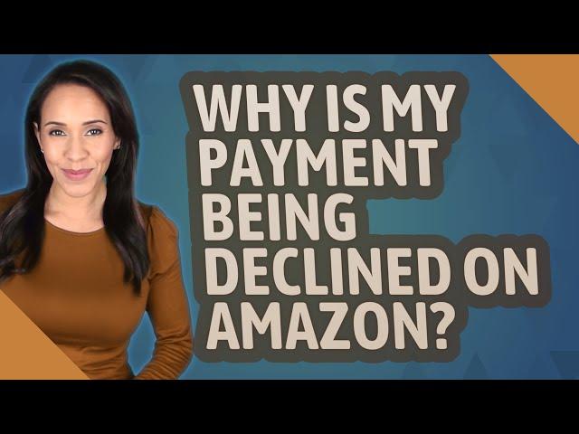 Why is my payment being declined on Amazon?