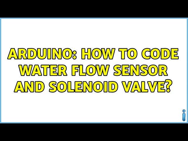 Arduino: How to code water flow sensor and solenoid valve? (2 Solutions!!)