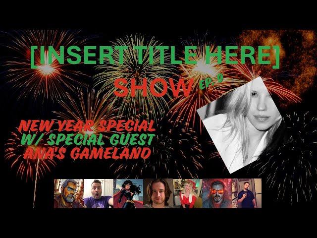 [INSERT TITLE HERE] Show EP. 9 | New Year Special w/ Ana’s Gameland