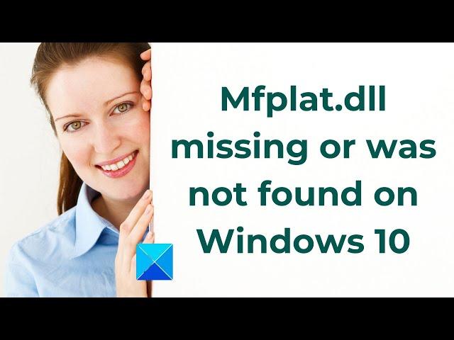 Mfplat.dll missing or was not found on Windows 10