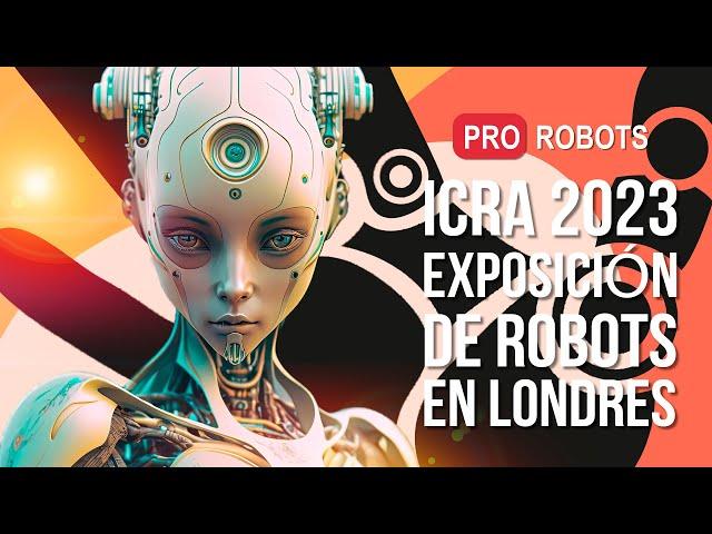 ICRA 2023: Los mejores robots que cambiarán el mundo | Robots del futuro | Pro Robots