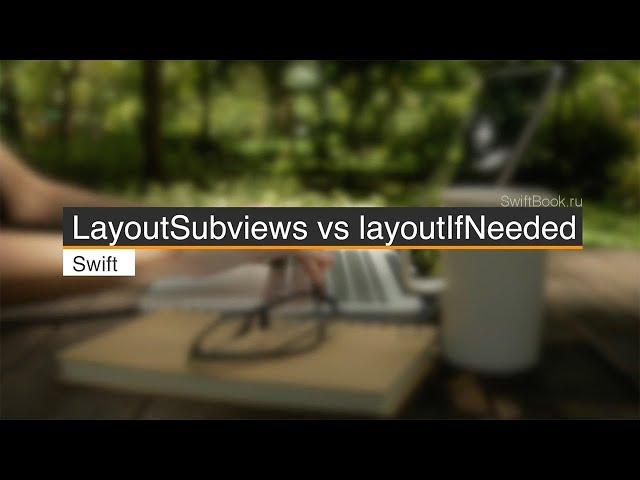 LayoutSubviews vs layoutIfNeeded (Swift 5)