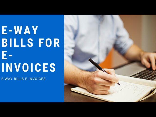 E-WAY BILLS FOR E-INVOICES