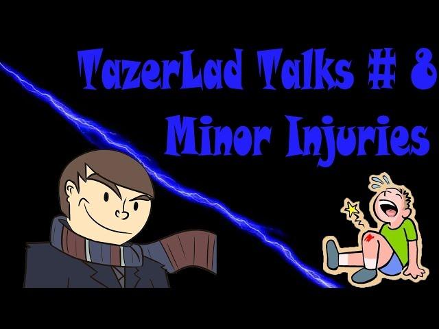 TazerLad Talks #8 - Minor Injuries