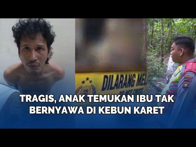 Tragis, Anak Temukan Ibu Tak Bernyawa di Kebun Karet, Dieksekusi Ayah dan Dua Anak Tetangga