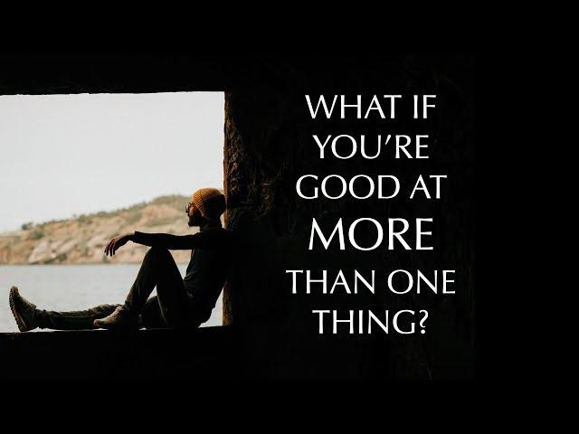 Follow your dream? What if you're good at more than 1 thing?