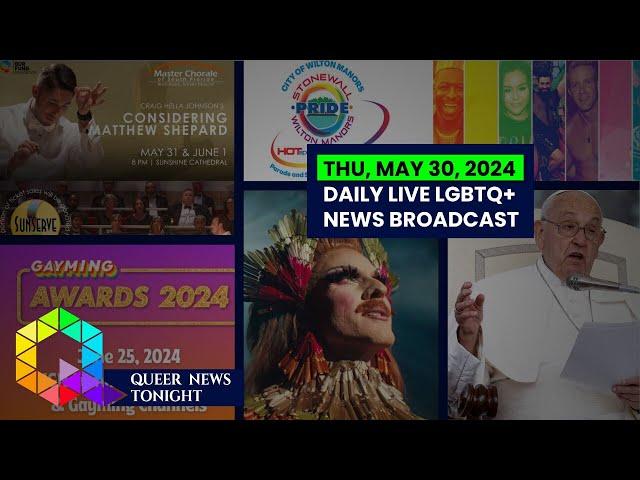 Thu, May 30, 2024 Daily LIVE LGBTQ+ News Broadcast | Queer News Tonight