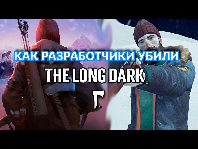 КАК РАЗРАБОТЧИКИ УБИЛИ The Long Dark (НЧП?)