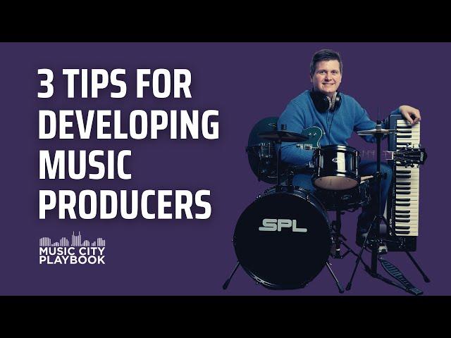 3 TIPS FOR DEVELOPING MUSIC PRODUCERS