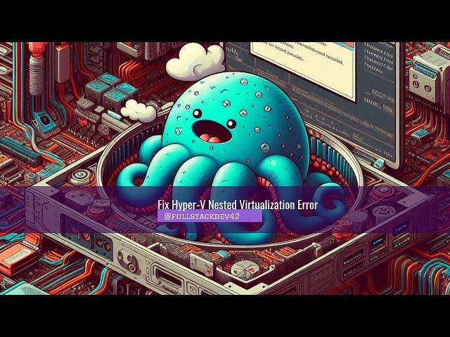 Fix Hyper-V Nested Virtualization Error