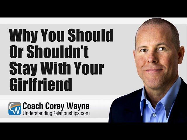 Why You Should or Shouldn’t Stay With Your Girlfriend