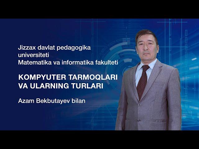 Matematika va informatika fakulteti Azam Bekbo’tayev. Mavzu:Kompyuter tarmoqlari va ularning turlari